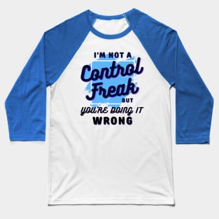 I'm not a control freak but you're doing it wrong, control freak Baseball T-Shirt